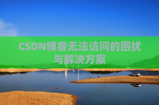 CSDN博客无法访问的困扰与解决方案